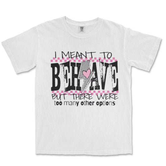 I Meant to Behave Tee shirt